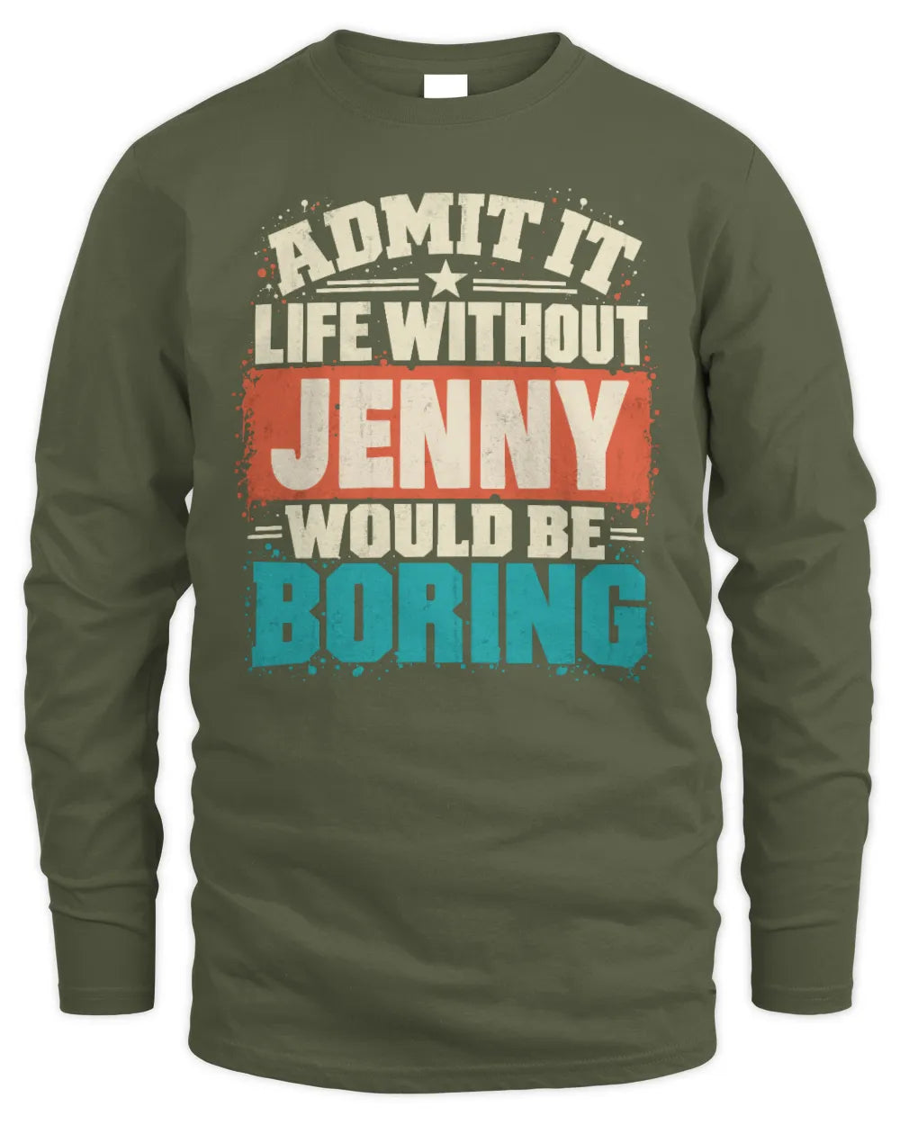 JENNY P02-TH11-226 Personalized Admit It Life Without [Name] Would Be Boring T-Shirt - Custom Name Funny Gift - Men's Long Sleeved T-Shirt - Military Green