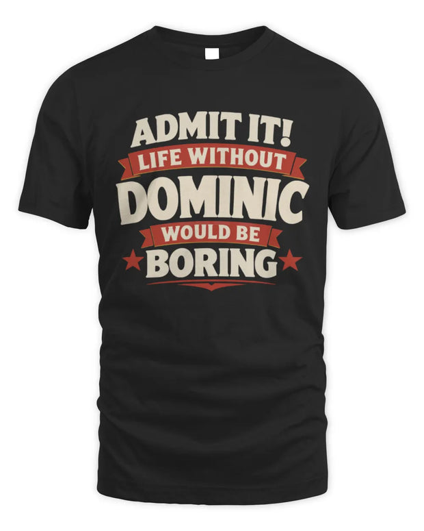 DOMINIC P4 KT003 Personalized Funny Quote Apparel “Life Without NAME Would Be Boring”