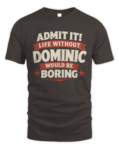 DOMINIC P4 KT003 Personalized Funny Quote Apparel “Life Without NAME Would Be Boring” - Unisex Standard T-Shirt - Dark Chocolate