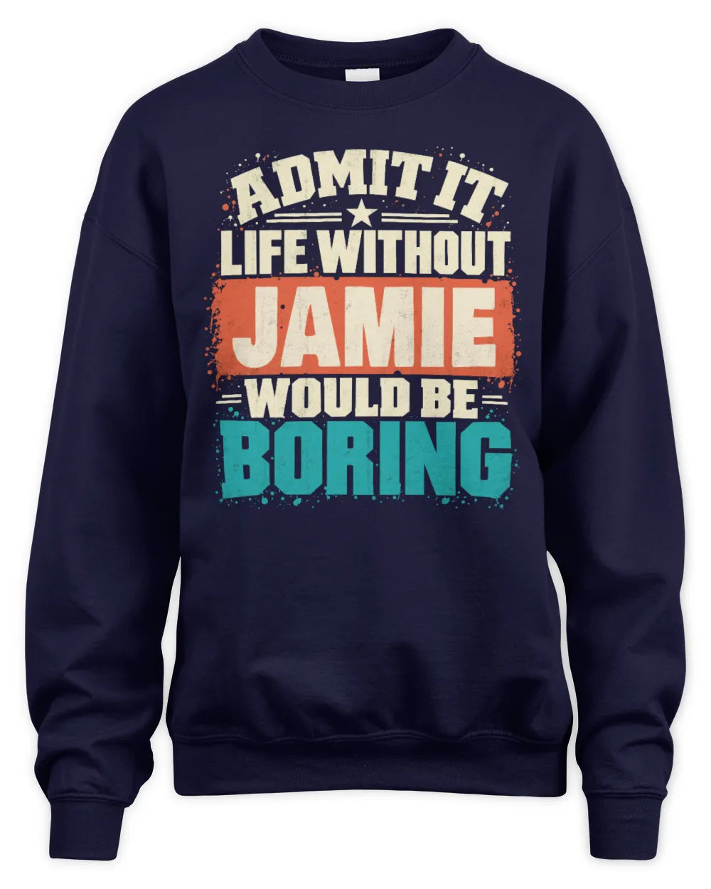 JAMIE P02-TH11-226 Personalized Admit It Life Without [Name] Would Be Boring T-Shirt - Custom Name Funny Gift - Unisex Sweatshirt - Navy