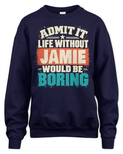 JAMIE P02-TH11-226 Personalized Admit It Life Without [Name] Would Be Boring T-Shirt - Custom Name Funny Gift - Unisex Sweatshirt - Navy