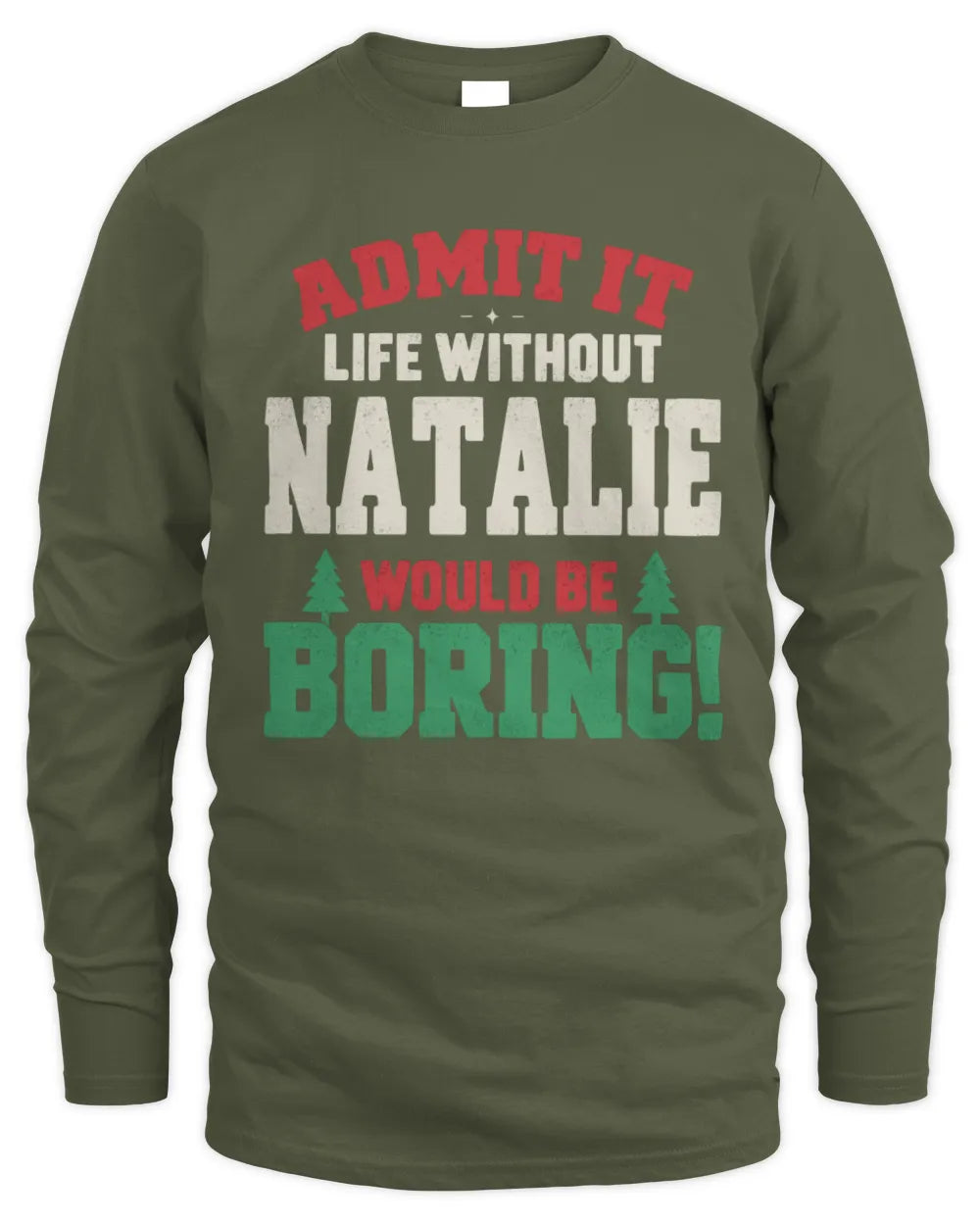NATALIE P5 TH08 Christmas T-Shirt – “Life Without NAME Would Be Boring” - Men's Long Sleeved T-Shirt - Military Green