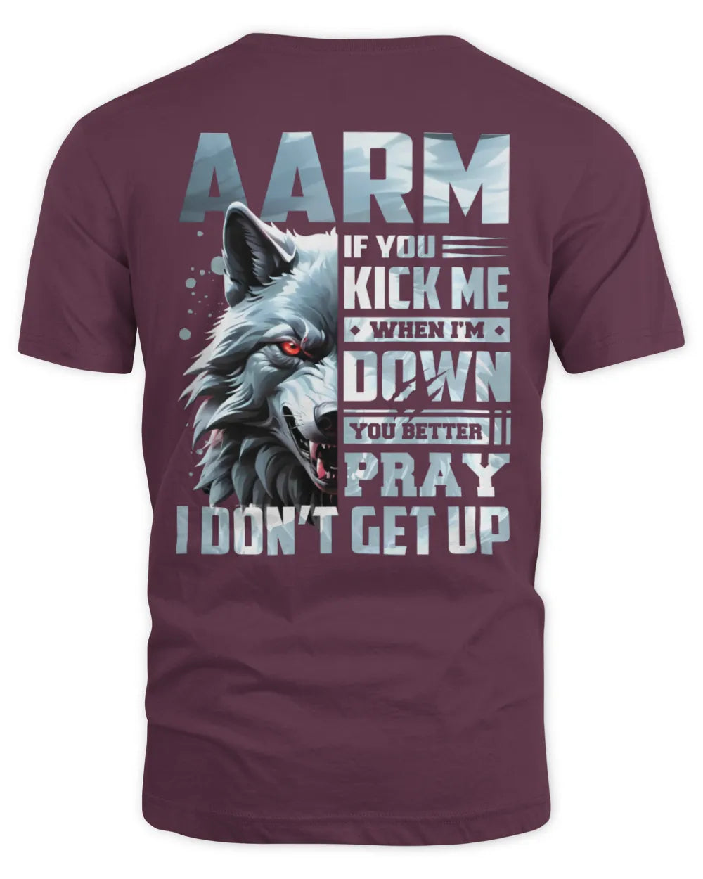 AARM AP62-K4-666 - Personalized Fierce Wolf Quote Apparel “If You Kick Me When I’m Down, You Better Pray I Don’t Get Up” - Unisex Standard T-Shirt - Maroon