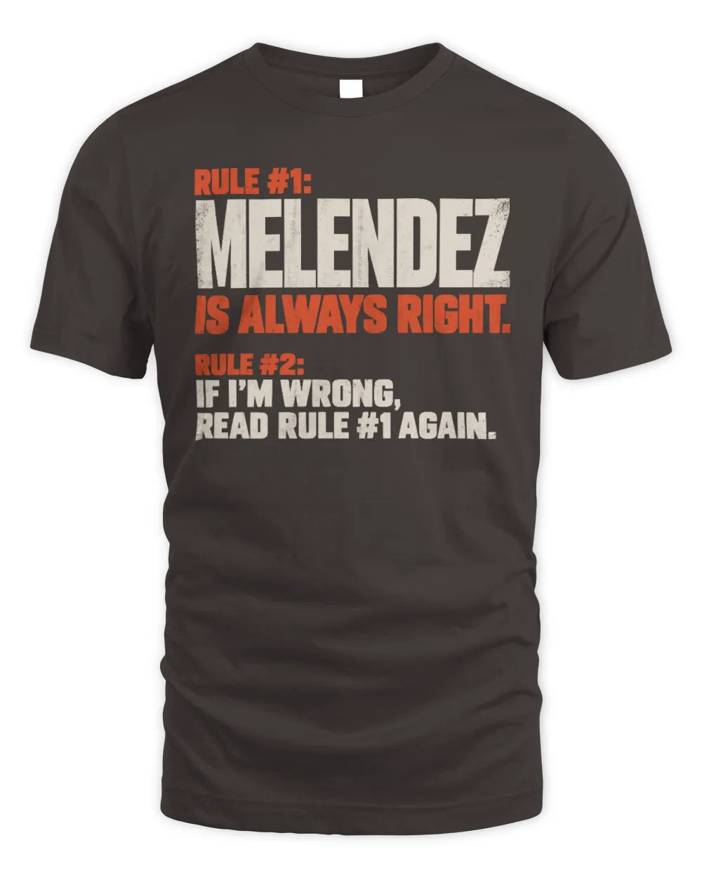 MELENDEZ NP1-H006 
Always Right Personalized Name T-Shirt – Funny Custom Name Shirt - Unisex Standard T-Shirt - Dark Chocolate