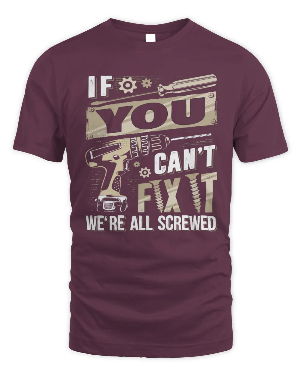 YOU TX03 P02 - Personalized Handyman Mechanic Shirt “If NAME Can’t Fix It, We’re All Screwed” - Unisex Standard T-Shirt - Maroon