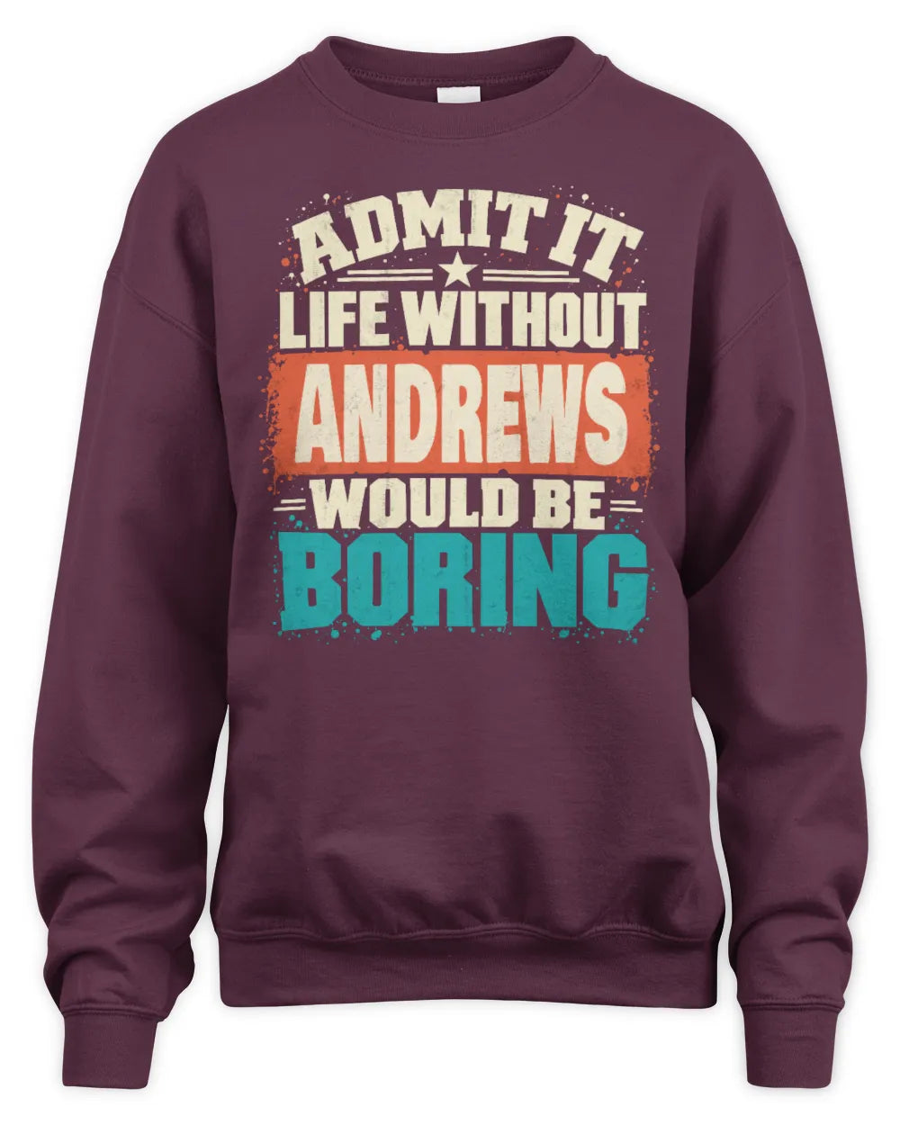 ANDREWS P02-TH11-226 Personalized Admit It Life Without [Name] Would Be Boring T-Shirt - Custom Name Funny Gift - Unisex Sweatshirt - Maroon