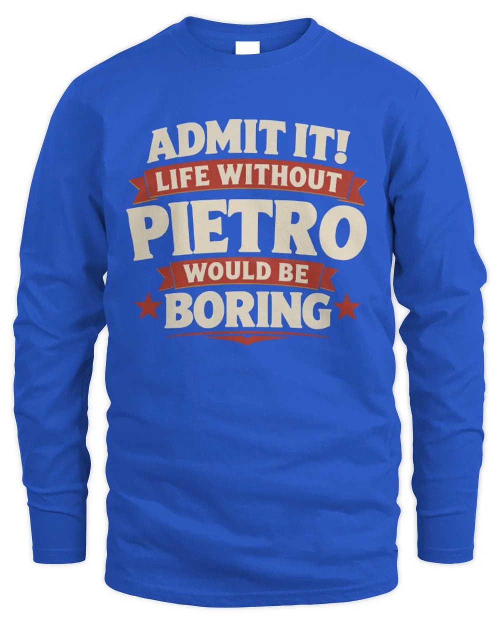 PIETRO P4 KT003 Personalized Funny Quote Apparel “Life Without NAME Would Be Boring” - Men's Long Sleeved T-Shirt - Royal