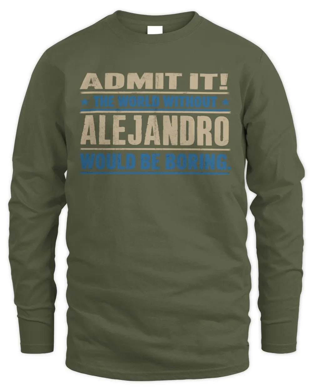 ALEJANDRO TP68-K2-968 – Personalized Funny Quote Apparel “The World Without NAME Would Be Boring” - Men's Long Sleeved T-Shirt - Military Green