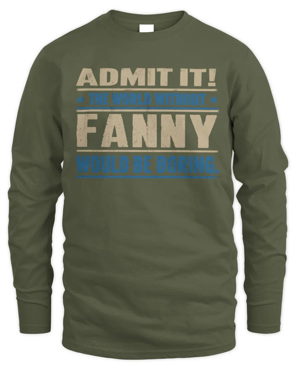 FANNY TP68-K2-968 – Personalized Funny Quote Apparel “The World Without NAME Would Be Boring” - Men's Long Sleeved T-Shirt - Military Green