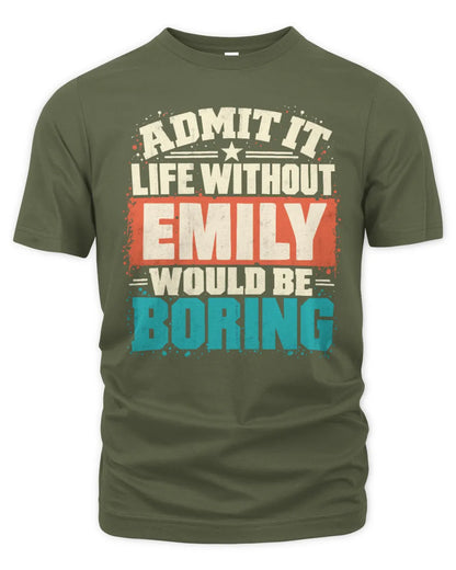 EMILY P02-TH11-226 Personalized Admit It Life Without [Name] Would Be Boring T-Shirt - Custom Name Funny Gift - Unisex Standard T-Shirt - Military Green