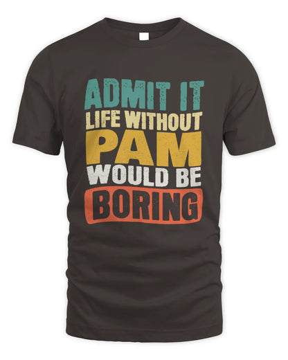 PAM TP86-K3-229 Personalized Funny Quote Apparel “Life Without NAME Would Be Boring” - Unisex Standard T-Shirt - Dark Chocolate