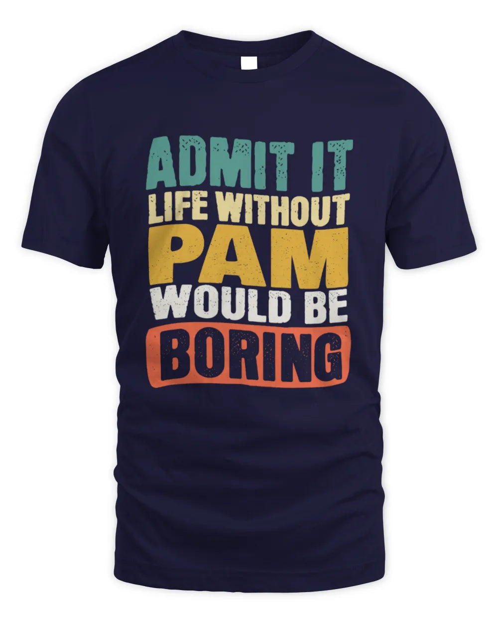 PAM TP86-K3-229 Personalized Funny Quote Apparel “Life Without NAME Would Be Boring” - Unisex Standard T-Shirt - Navy