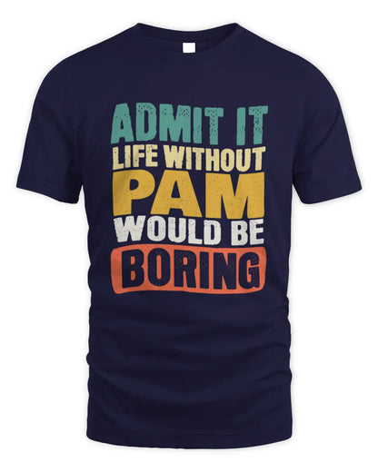 PAM TP86-K3-229 Personalized Funny Quote Apparel “Life Without NAME Would Be Boring” - Unisex Standard T-Shirt - Navy