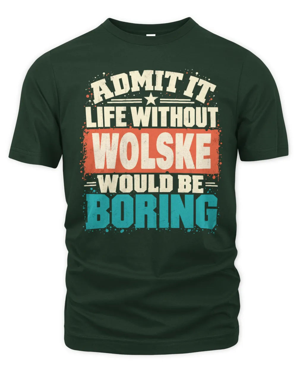 WOLSKE P02-TH11-226 Personalized Admit It Life Without [Name] Would Be Boring T-Shirt - Custom Name Funny Gift - Unisex Standard T-Shirt - Forest Green