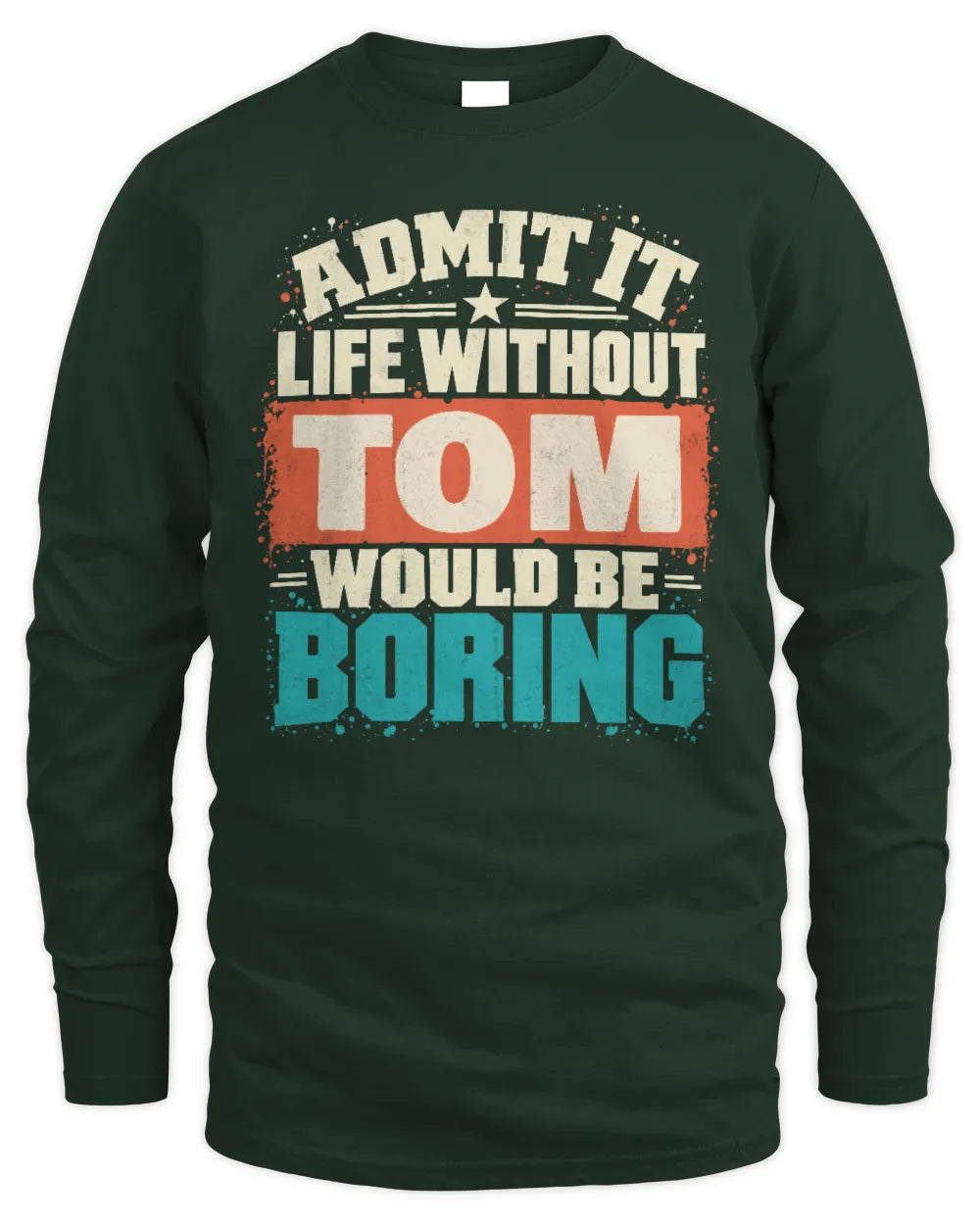 TOM P02-TH11-226 Personalized Admit It Life Without [Name] Would Be Boring T-Shirt - Custom Name Funny Gift - Men's Long Sleeved T-Shirt - Forest Green