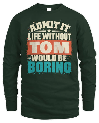 TOM P02-TH11-226 Personalized Admit It Life Without [Name] Would Be Boring T-Shirt - Custom Name Funny Gift - Men's Long Sleeved T-Shirt - Forest Green