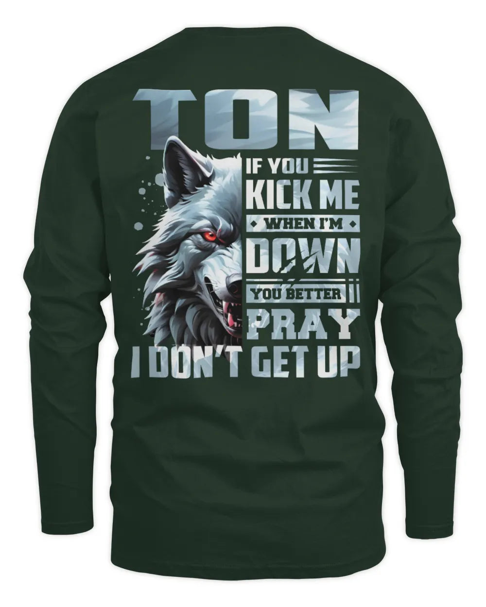 TON AP62-K4-666 - Personalized Fierce Wolf Quote Apparel “If You Kick Me When I’m Down, You Better Pray I Don’t Get Up” - Men's Long Sleeved T-Shirt - Forest Green