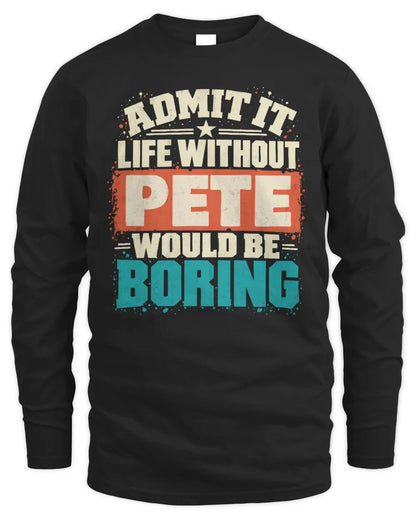 PETE P02-TH11-226 Personalized Admit It Life Without [Name] Would Be Boring T-Shirt - Custom Name Funny Gift - Men's Long Sleeved T-Shirt - Black