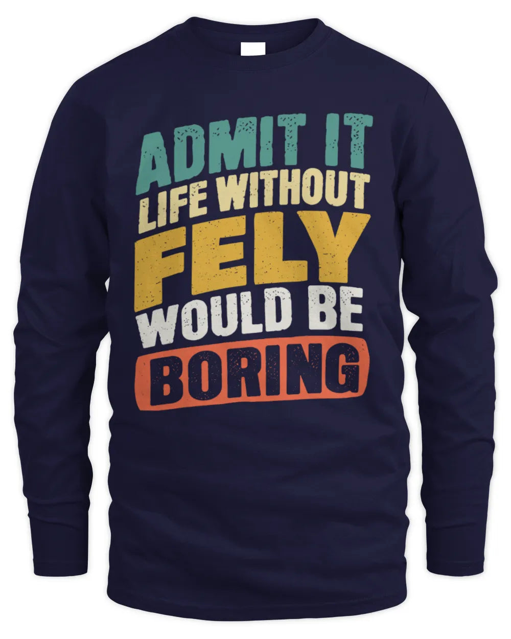 FELY TP88-K4-229
Personalized Funny Quote Apparel “Life Without NAME Would Be Boring” - Men's Long Sleeved T-Shirt - Navy