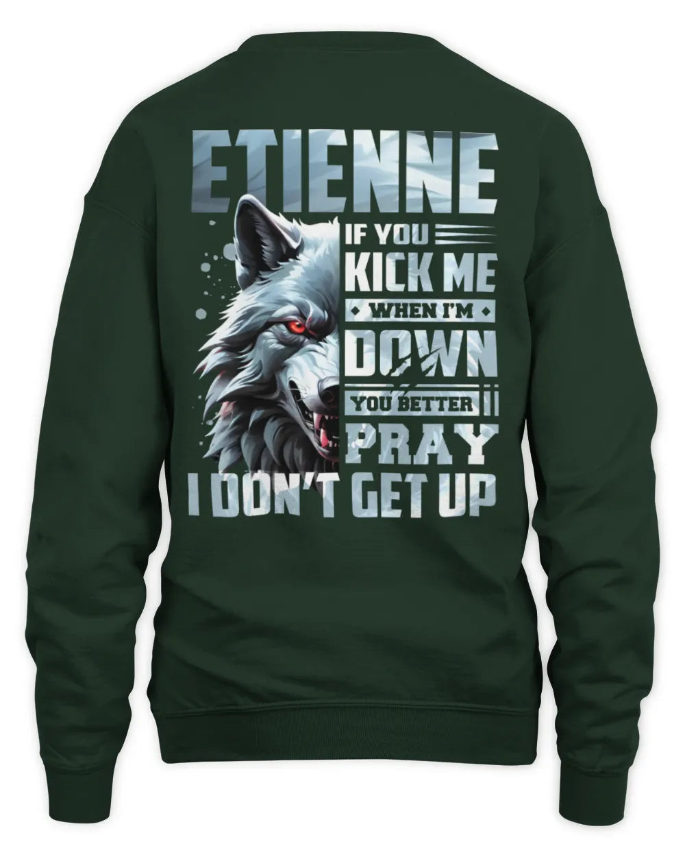 ETIENNE AP62-K4-666 - Personalized Fierce Wolf Quote Apparel “If You Kick Me When I’m Down, You Better Pray I Don’t Get Up” - Unisex Sweatshirt - Forest Green