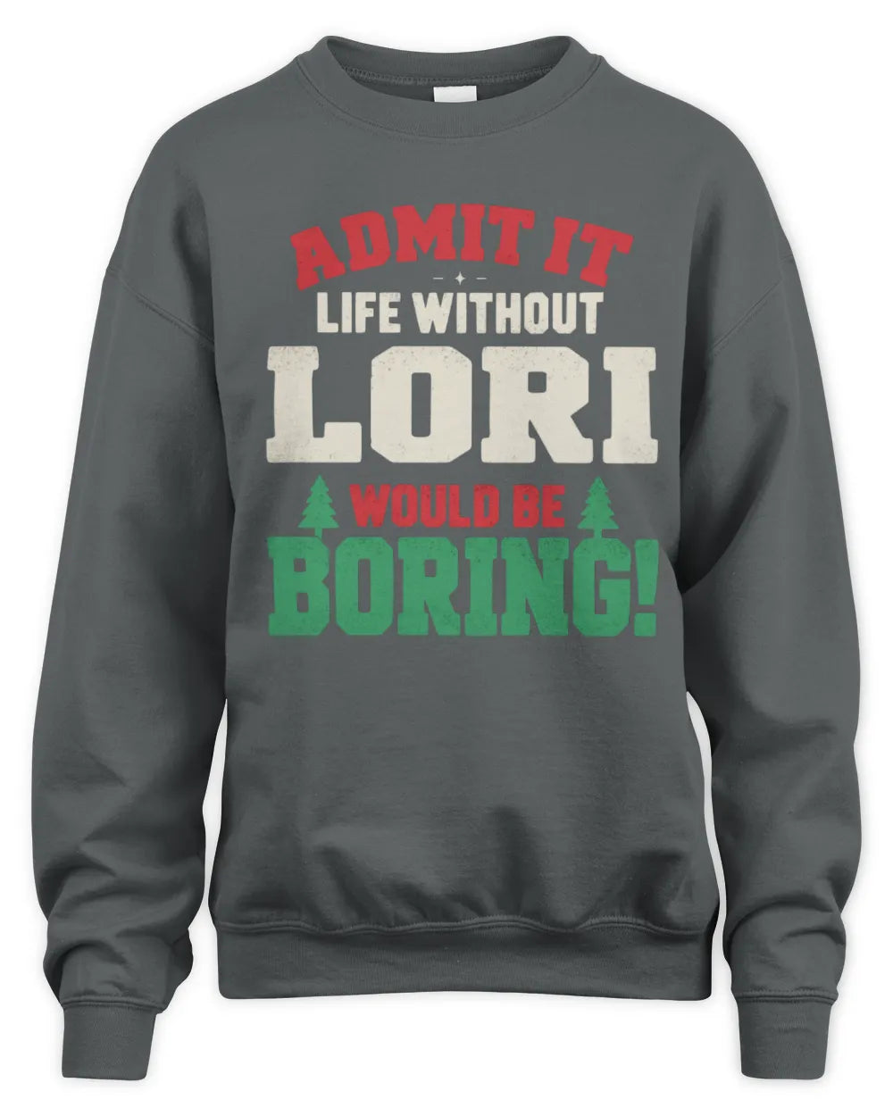 LORI P5 TH08 Christmas T-Shirt – “Life Without NAME Would Be Boring” - Unisex Sweatshirt - Charcoal