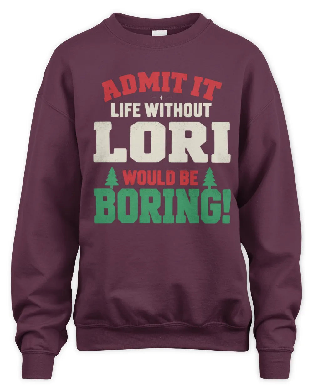 LORI P5 TH08 Christmas T-Shirt – “Life Without NAME Would Be Boring” - Unisex Sweatshirt - Maroon