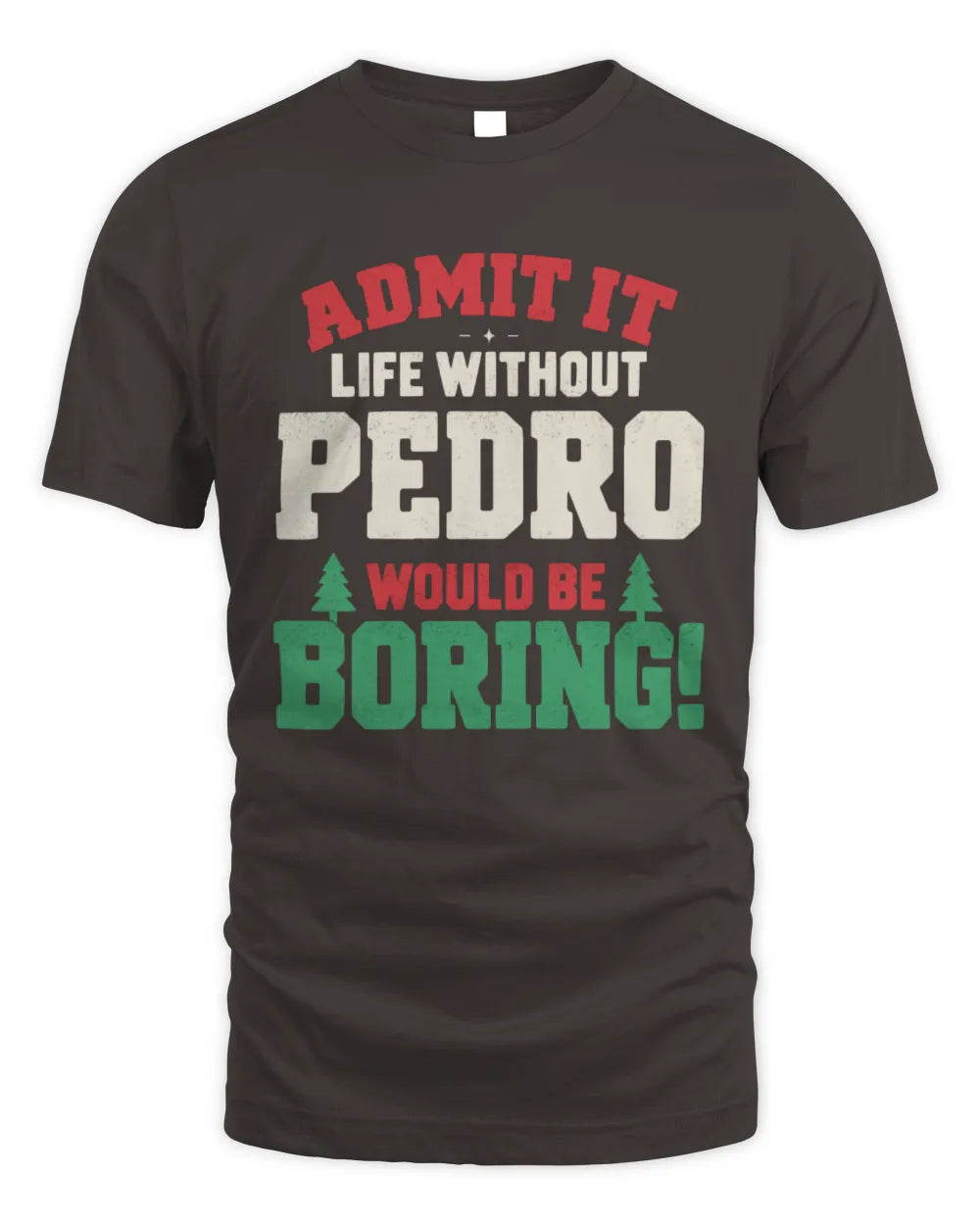 PEDRO P5 TH08 Christmas T-Shirt – “Life Without NAME Would Be Boring” - Unisex Standard T-Shirt - Dark Chocolate