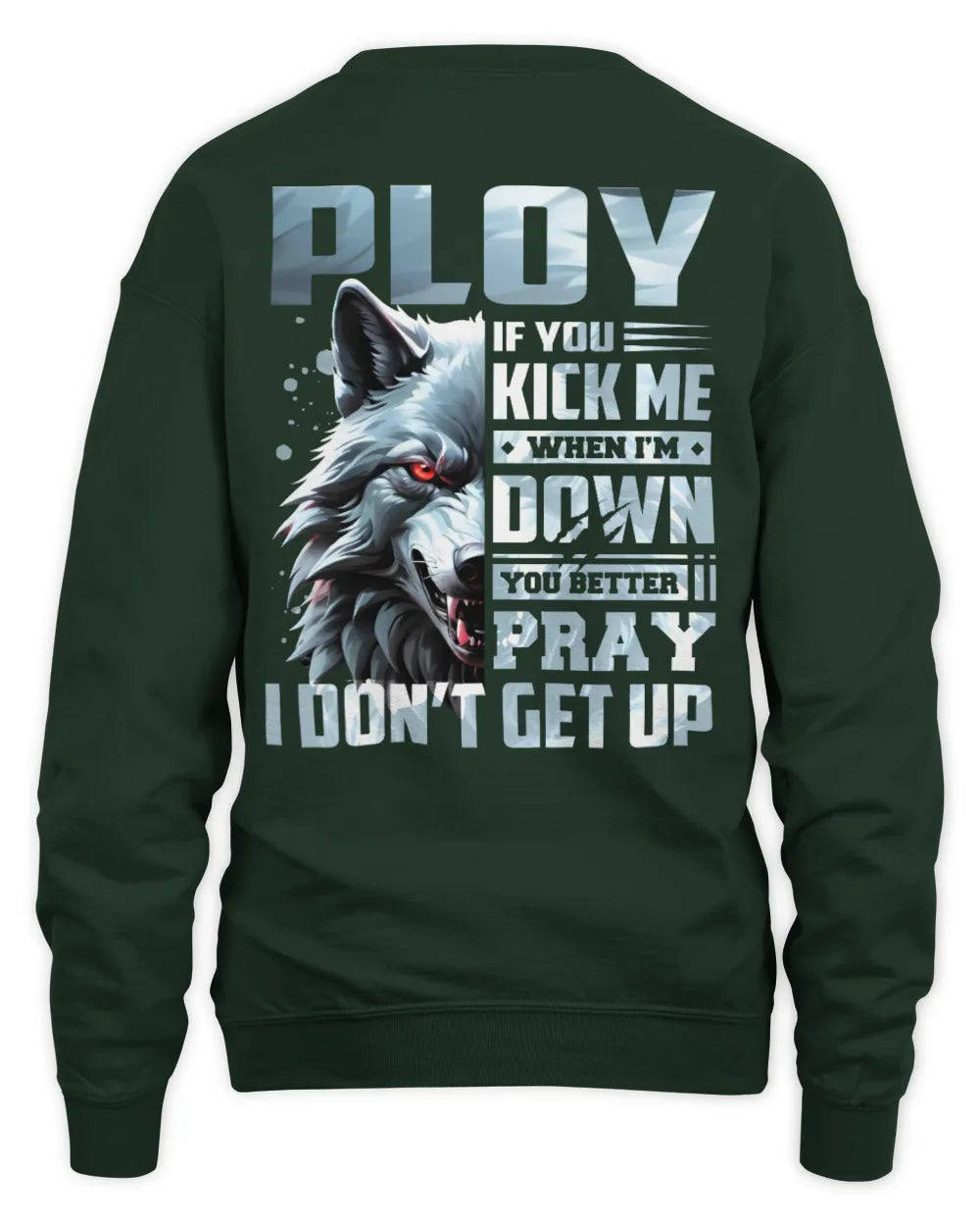 PLOY AP62-K4-666 - Personalized Fierce Wolf Quote Apparel “If You Kick Me When I’m Down, You Better Pray I Don’t Get Up” - Unisex Sweatshirt - Forest Green
