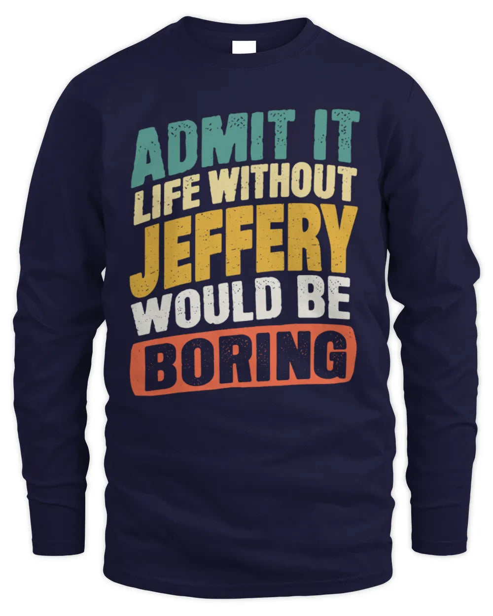JEFFERY TP88-K4-229
Personalized Funny Quote Apparel “Life Without NAME Would Be Boring” - Men's Long Sleeved T-Shirt - Navy
