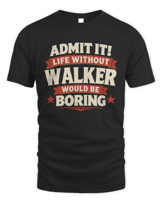 WALKER P4 KT003 Personalized Funny Quote Apparel “Life Without NAME Would Be Boring”