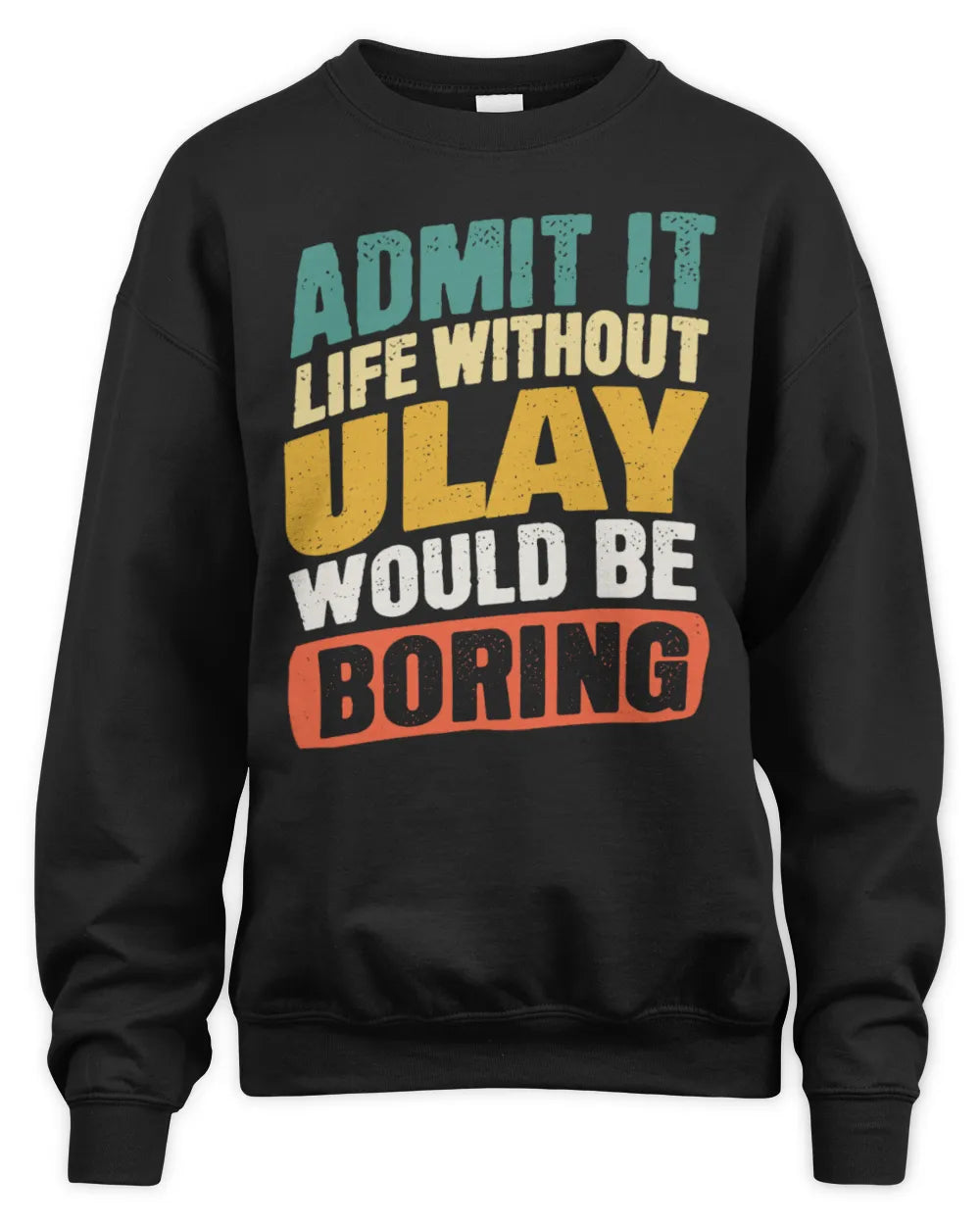 ULAY TP88-K4-229
Personalized Funny Quote Apparel “Life Without NAME Would Be Boring” - Unisex Sweatshirt - Black