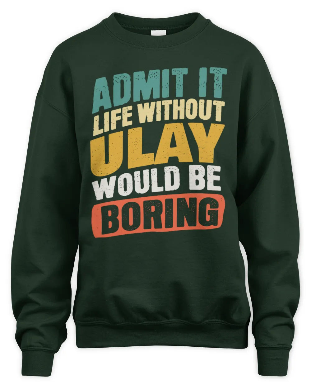 ULAY TP88-K4-229
Personalized Funny Quote Apparel “Life Without NAME Would Be Boring” - Unisex Sweatshirt - Forest Green