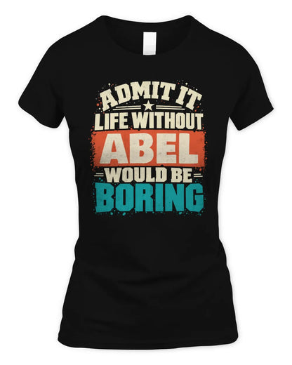 ABEL P02-TH11-226 Personalized Admit It Life Without [Name] Would Be Boring T-Shirt - Custom Name Funny Gift - Women's Standard T-Shirt - Black