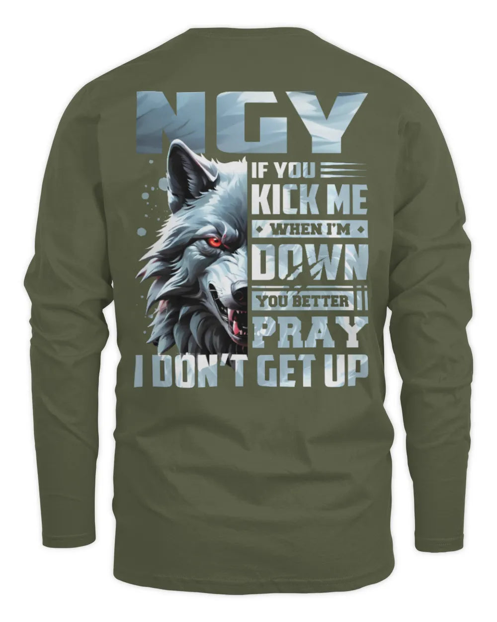 NGY AP62-K4-666 - Personalized Fierce Wolf Quote Apparel “If You Kick Me When I’m Down, You Better Pray I Don’t Get Up” - Men's Long Sleeved T-Shirt - Military Green