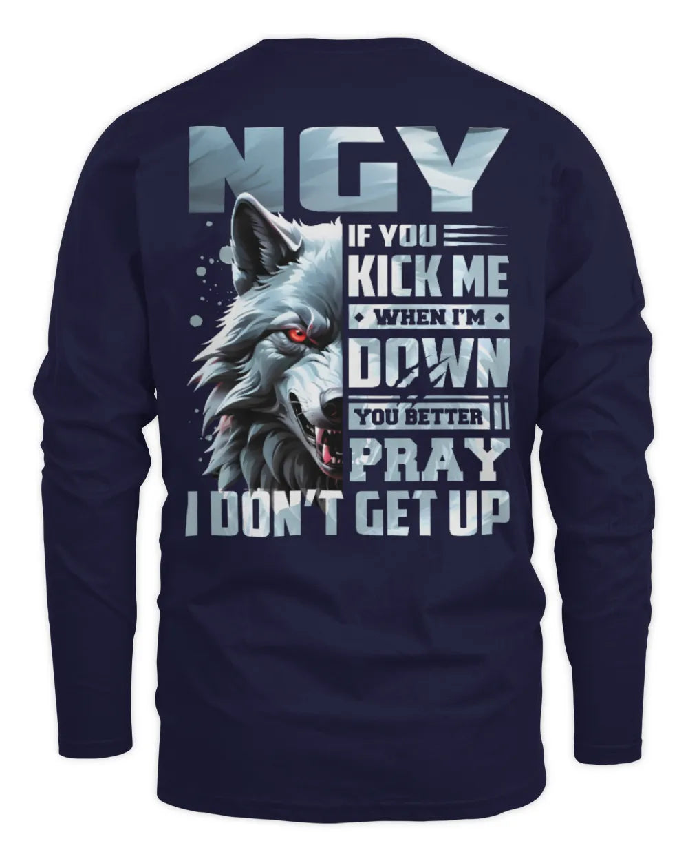 NGY AP62-K4-666 - Personalized Fierce Wolf Quote Apparel “If You Kick Me When I’m Down, You Better Pray I Don’t Get Up” - Men's Long Sleeved T-Shirt - Navy