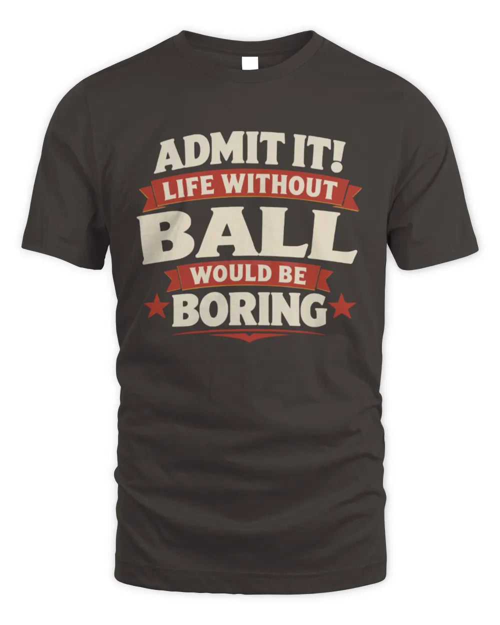 BALL P4 KT003 Personalized Funny Quote Apparel “Life Without NAME Would Be Boring” - Unisex Standard T-Shirt - Dark Chocolate