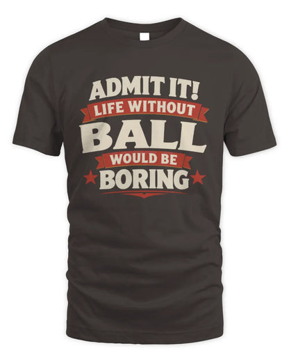 BALL P4 KT003 Personalized Funny Quote Apparel “Life Without NAME Would Be Boring” - Unisex Standard T-Shirt - Dark Chocolate