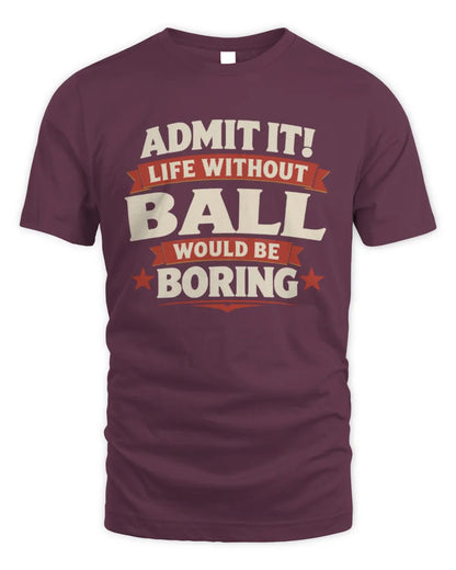 BALL P4 KT003 Personalized Funny Quote Apparel “Life Without NAME Would Be Boring” - Unisex Standard T-Shirt - Maroon