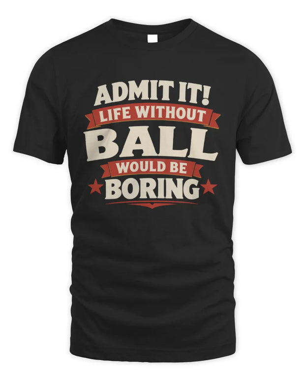 BALL P4 KT003 Personalized Funny Quote Apparel “Life Without NAME Would Be Boring”