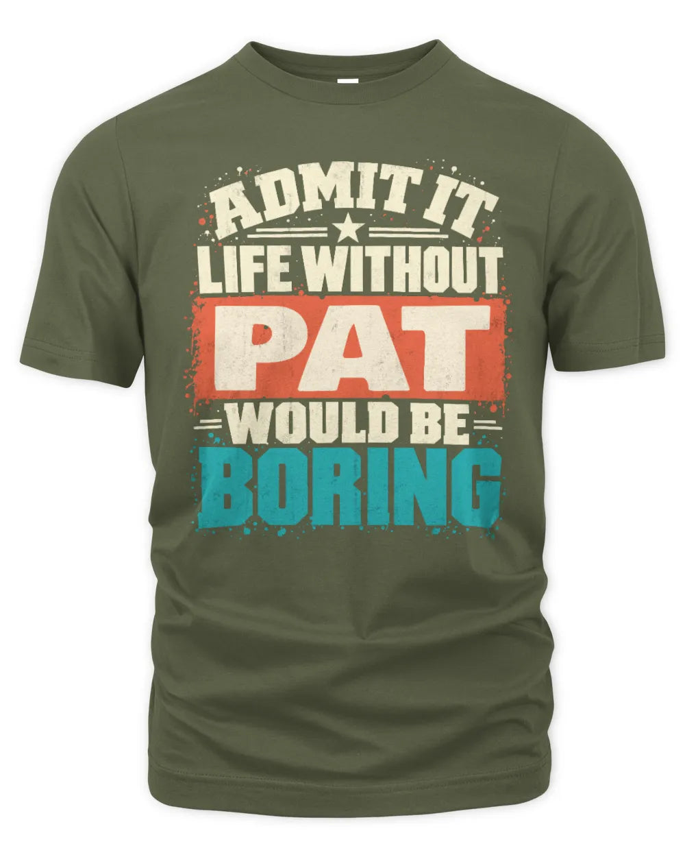 PAT P02-TH11-226 Personalized Admit It Life Without [Name] Would Be Boring T-Shirt - Custom Name Funny Gift - Unisex Standard T-Shirt - Military Green