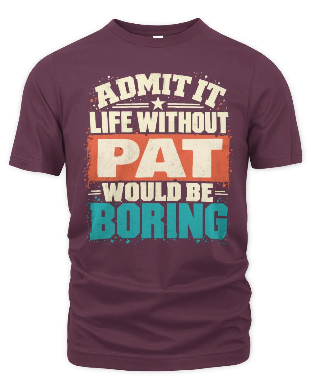 PAT P02-TH11-226 Personalized Admit It Life Without [Name] Would Be Boring T-Shirt - Custom Name Funny Gift - Unisex Standard T-Shirt - Maroon
