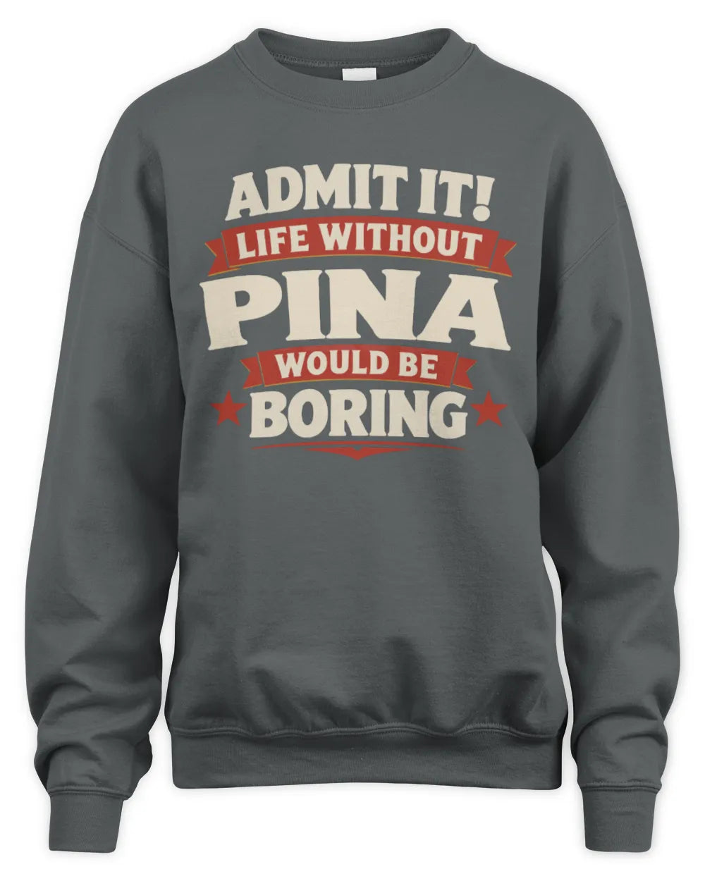 PINA P4 KT003 Personalized Funny Quote Apparel “Life Without NAME Would Be Boring” - Unisex Sweatshirt - Charcoal