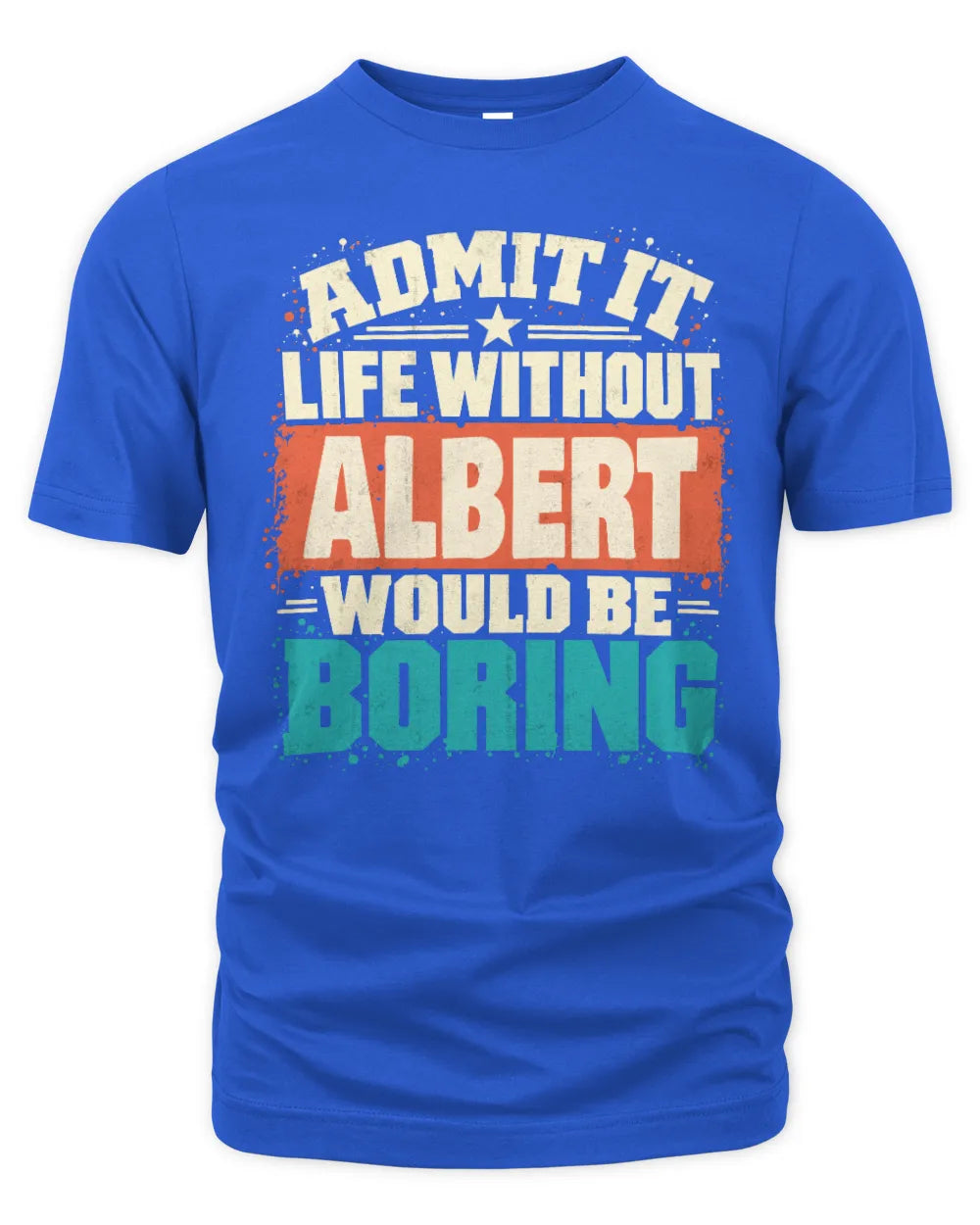 ALBERT P02-TH11-226 Personalized Admit It Life Without [Name] Would Be Boring T-Shirt - Custom Name Funny Gift - Unisex Standard T-Shirt - Royal