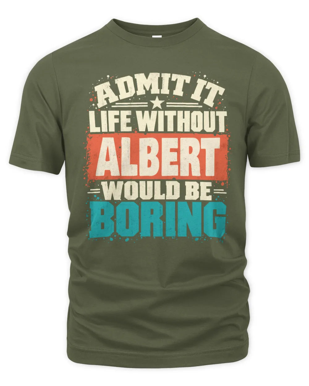 ALBERT P02-TH11-226 Personalized Admit It Life Without [Name] Would Be Boring T-Shirt - Custom Name Funny Gift - Unisex Standard T-Shirt - Military Green