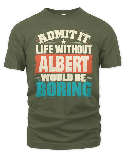 ALBERT P02-TH11-226 Personalized Admit It Life Without [Name] Would Be Boring T-Shirt - Custom Name Funny Gift - Unisex Standard T-Shirt - Military Green