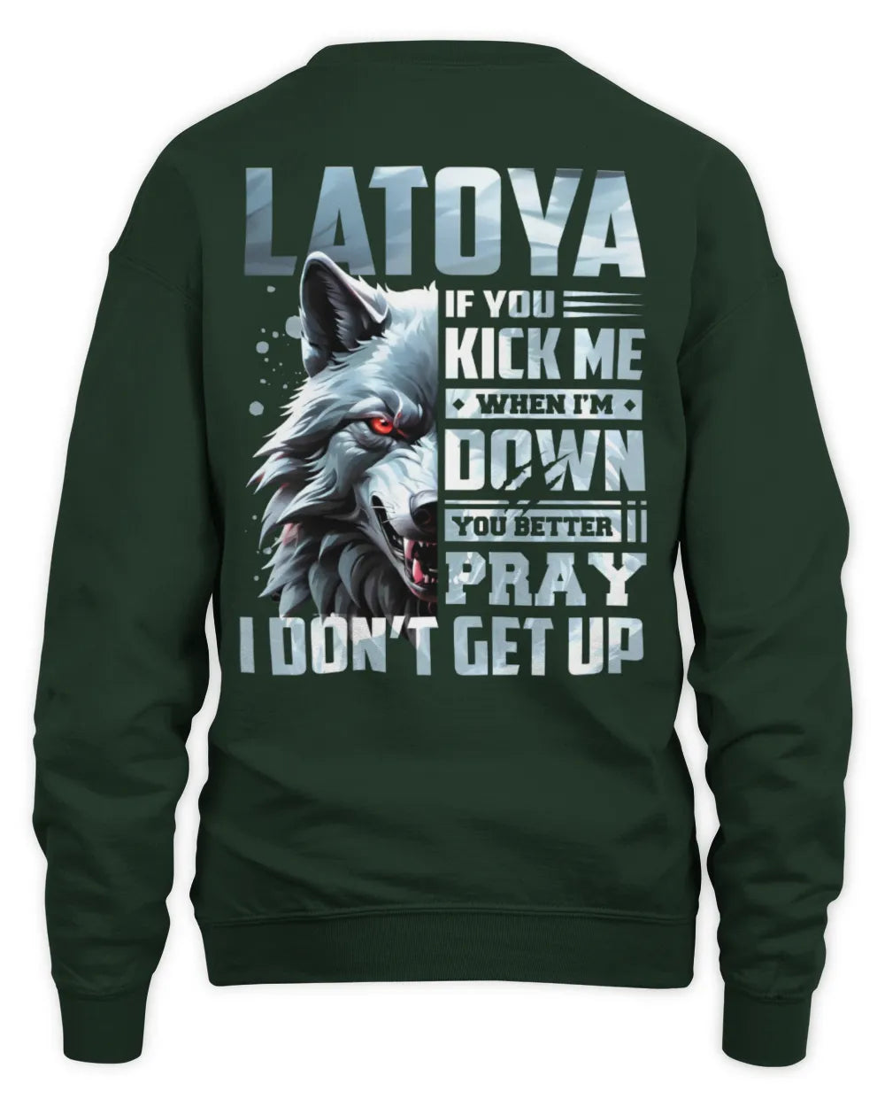 LATOYA AP62-K4-666 - Personalized Fierce Wolf Quote Apparel “If You Kick Me When I’m Down, You Better Pray I Don’t Get Up” - Unisex Sweatshirt - Forest Green