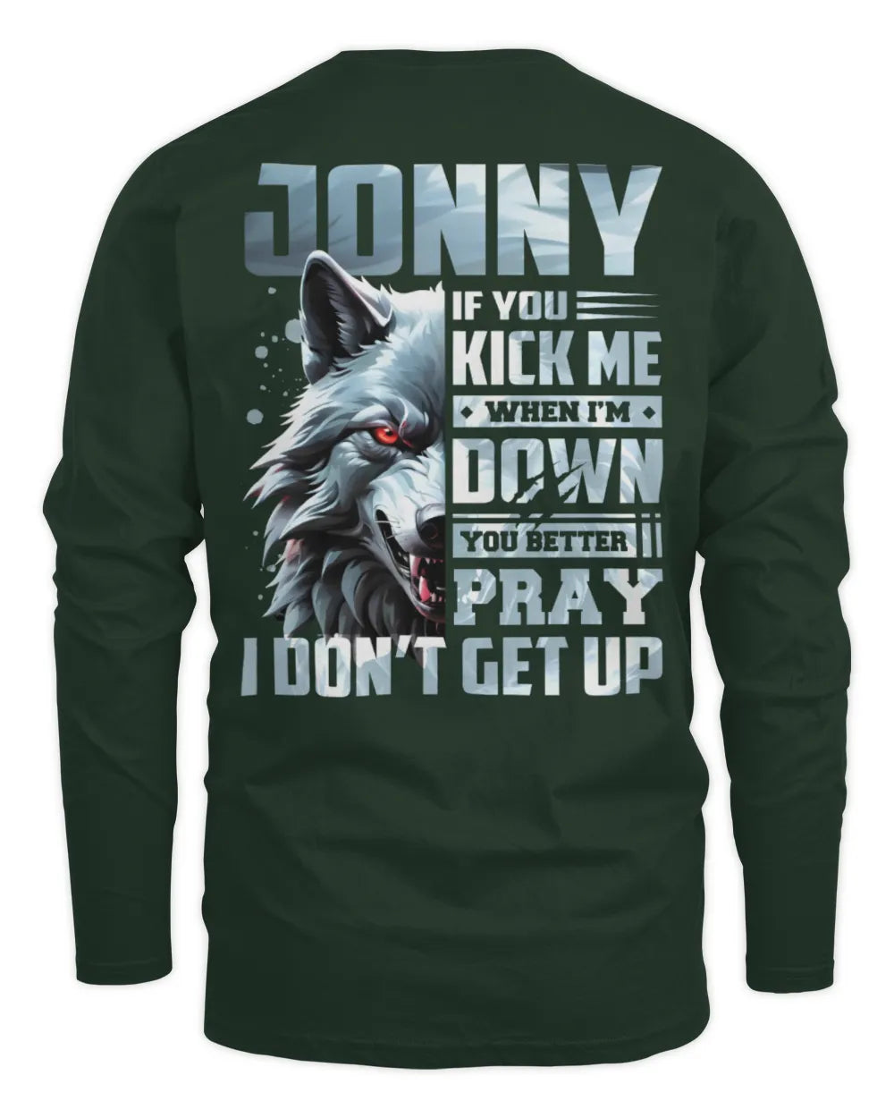 JONNY AP62-K4-666 - Personalized Fierce Wolf Quote Apparel “If You Kick Me When I’m Down, You Better Pray I Don’t Get Up” - Men's Long Sleeved T-Shirt - Forest Green