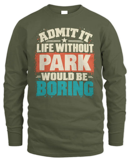 PARK P02-TH11-226 Personalized Admit It Life Without [Name] Would Be Boring T-Shirt - Custom Name Funny Gift - Men's Long Sleeved T-Shirt - Military Green