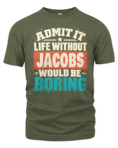 JACOBS P02-TH11-226 Personalized Admit It Life Without [Name] Would Be Boring T-Shirt - Custom Name Funny Gift - Unisex Standard T-Shirt - Military Green