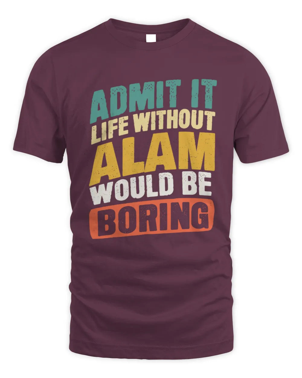 ALAM TP88-K4-229
Personalized Funny Quote Apparel “Life Without NAME Would Be Boring” - Unisex Standard T-Shirt - Maroon